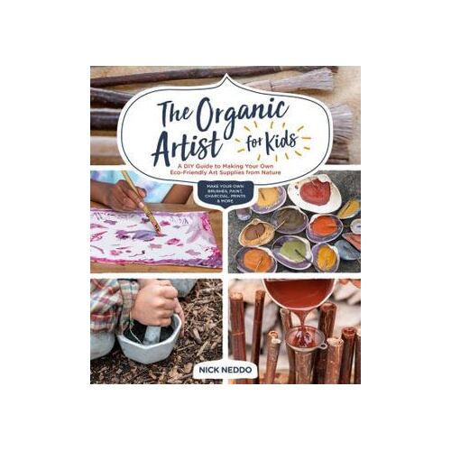 Organic Artist for Kids, The: A DIY Guide to Making Your Own Eco-Friendly Art Supplies from Nature