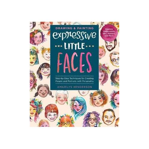 Drawing and Painting Expressive Little Faces: Step-by-Step Techniques for Creating People and Portraits with Personality