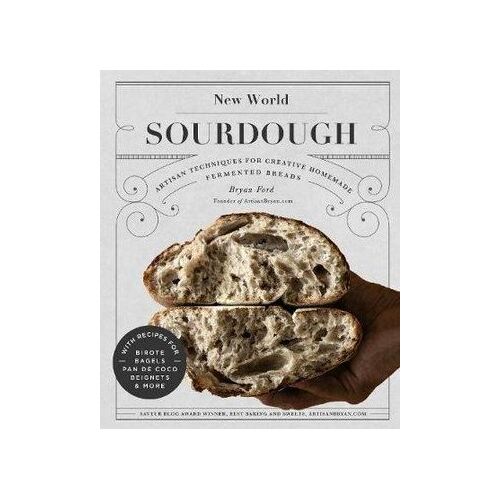 New World Sourdough: Artisan Techniques for Creative Homemade Fermented Breads