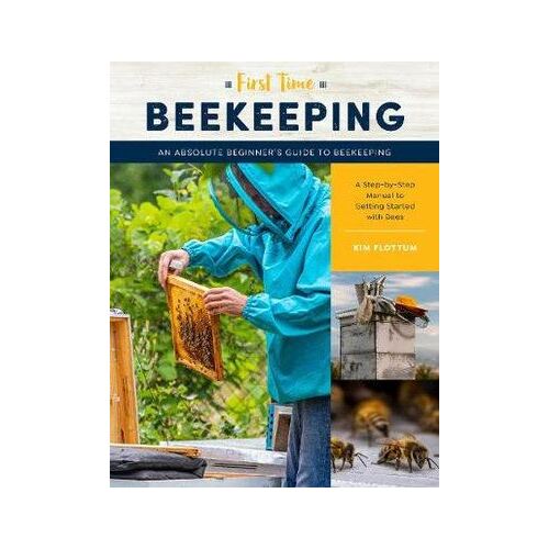 First Time Beekeeping: An Absolute Beginner's Guide to Beekeeping - A Step-by-Step Manual to Getting Started with Bees