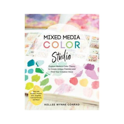 Mixed Media Color Studio: Explore Modern Color Theory to Create Unique Palettes and Find Your Creative Voice