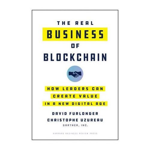 Real Business of Blockchain, The: How Leaders Can Create Value in a New Digital Age