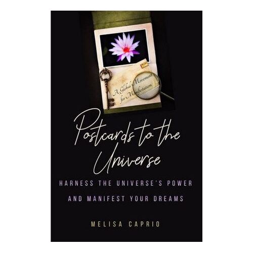 Postcards to the Universe: Harness the Universe's Power and Manifest your Dreams
