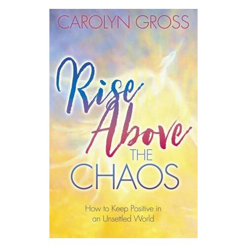 Rise Above the Chaos: How to Keep Positive in an Unsettled World