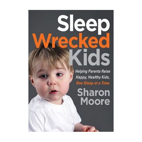 Sleep Wrecked Kids: Helping Parents Raise Happy, Healthy Kids, One Sleep at a Time