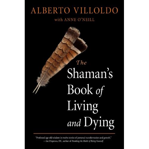 Shaman's Book of Living and Dying, The: Tools for Healing Body, Mind, and Spirit