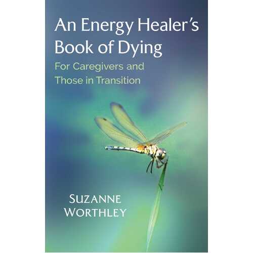 Energy Healer's Book of Dying, An: For Caregivers and Those in Transition
