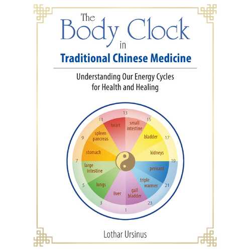 Body Clock in Traditional Chinese Medicine, The: Understanding Our Energy Cycles for Health and Healing