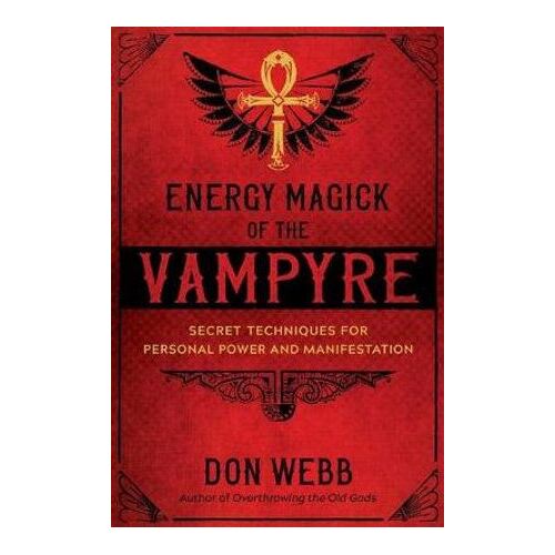 Energy Magick of the Vampyre: Secret Techniques for Personal Power and Manifestation