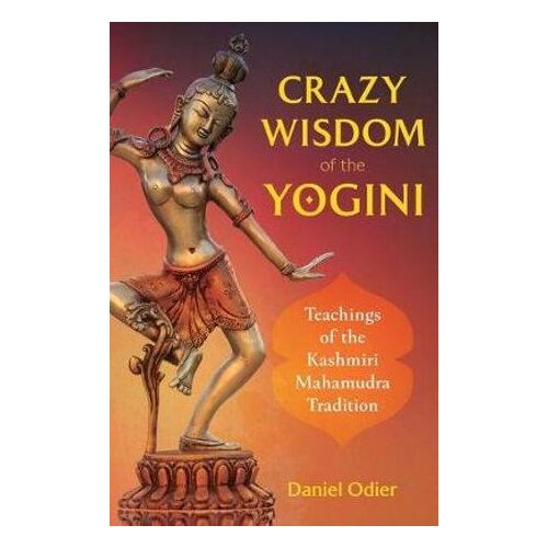 Crazy Wisdom of the Yogini: Teachings of the Kashmiri Mahamudra Tradition