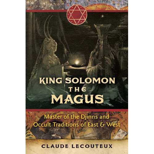 King Solomon the Magus: Master of the Djinns and Occult Traditions of East and West