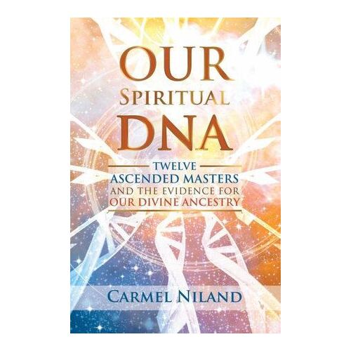 Our Spiritual DNA: Twelve Ascended Masters and the Evidence for Our Divine Ancestry