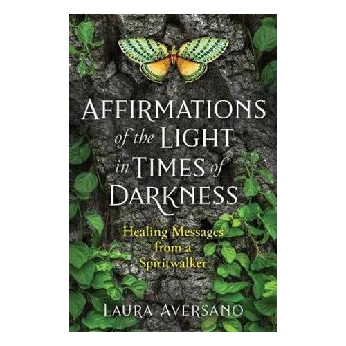 Affirmations of the Light in Times of Darkness: Healing Messages from a Spiritwalker