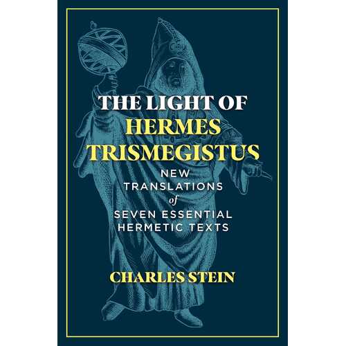 Light of Hermes Trismegistus, The: New Translations of Seven Essential Hermetic Texts