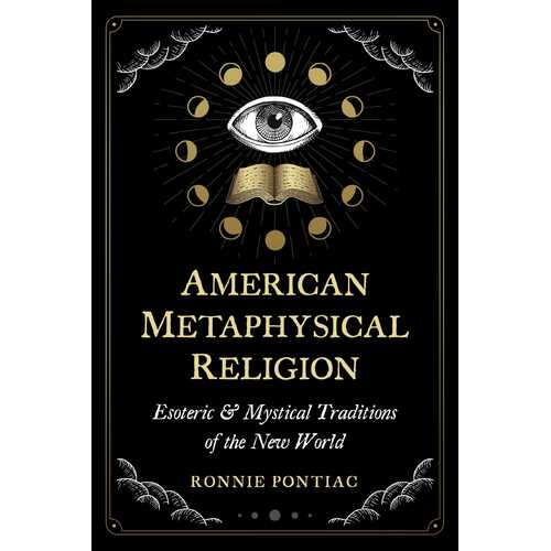 American Metaphysical Religion: Esoteric and Mystical Traditions of the New World