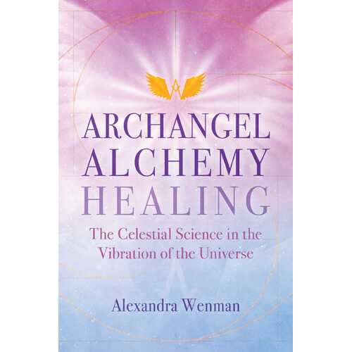Archangel Alchemy Healing: The Celestial Science in the Vibration of the Universe