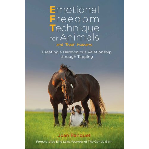 Emotional Freedom Technique for Animals and Their Humans: Creating a Harmonious Relationship through Tapping