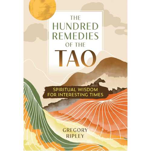 Hundred Remedies of the Tao, The: Spiritual Wisdom for Interesting Times
