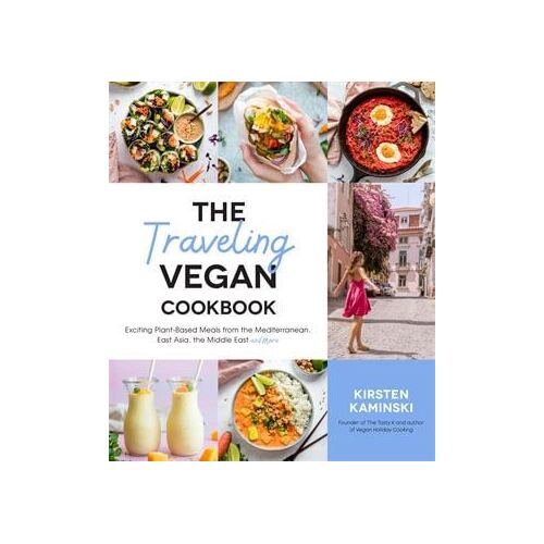 Traveling Vegan Cookbook, The: Exciting Plant-Based Meals from South America, East Asia, the Middle East and More