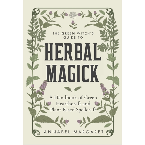 Green Witch's Guide to Herbal Magick, The: A Handbook of Green Hearthcraft and Plant-Based Spellcraft