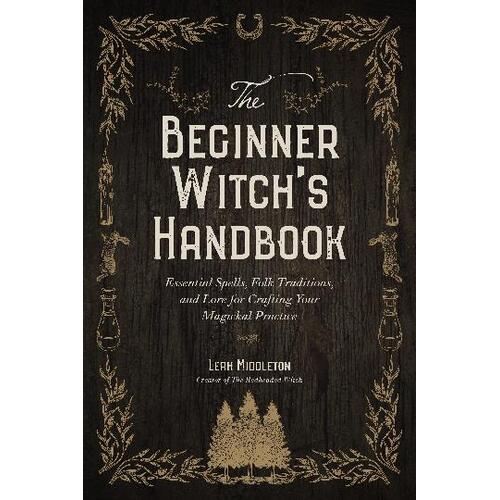 Beginner Witch's Handbook, The: Essential Spells, Folk Traditions, and Lore for Crafting Your Magickal Practice