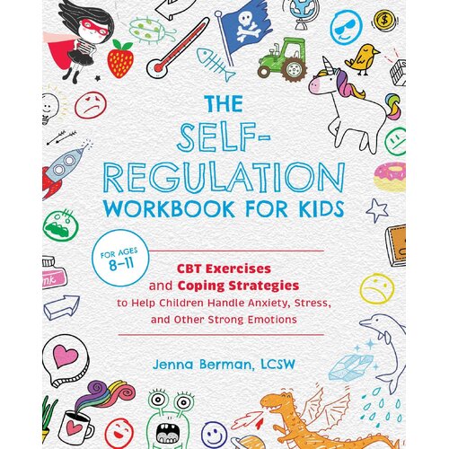 Self-regulation Workbook For Kids, The: CBT Exercises and Coping Strategies to Help Children Handle Anxiety, Stress, and Other Strong Emotions