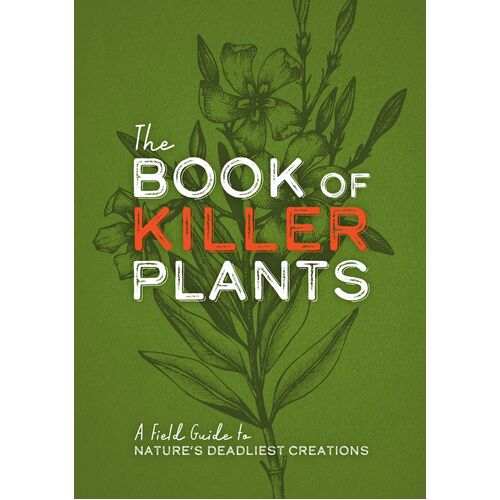 Book of Killer Plants, The: A Field Guide to Nature's Deadliest Creations
