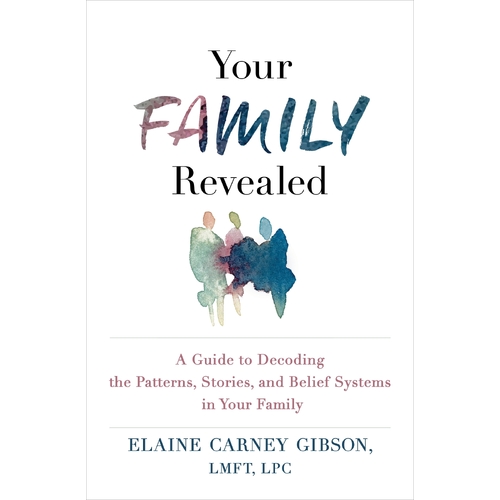 Your Family Revealed: A Guide to Decoding the Patterns, Stories, and Belief Systems in Your Family