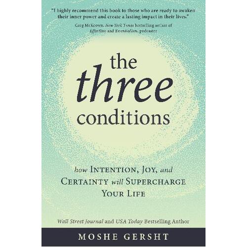 Three Conditions, The: How Intention, Joy, and Certainty Will Supercharge Your Life