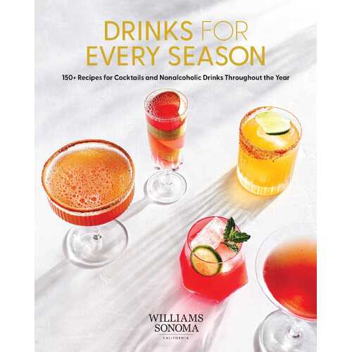 Drinks for Every Season: 100+ Recipes for Cocktails & Nonalcoholic Drinks Throughout the Year