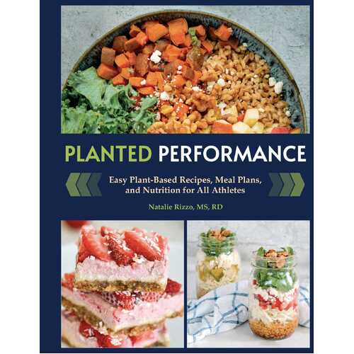 Planted Performance: Easy Plant-Based Recipes, Meal Plans, and Nutrition for All Athletes 