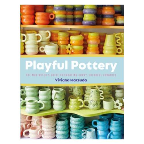Playful Pottery: The Mudwitch's Guide to Creating Curvy, Colorful Ceramics
