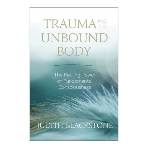 Trauma and the Unbound Body: The Healing Power of Fundamental Consciousness