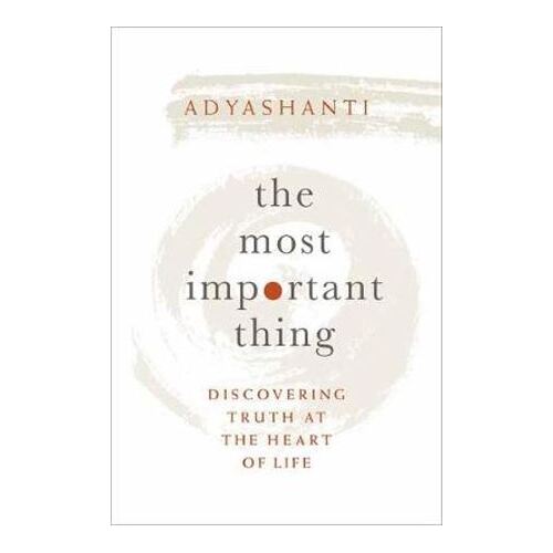 Most Important Thing, The: Discovering Truth at the Heart of Life