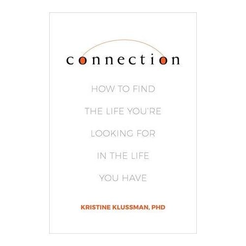 Connection: How to Find the Life You're Looking for in the Life You Have