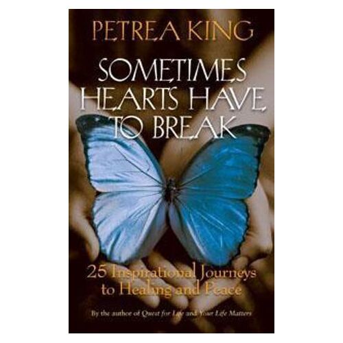 Sometimes Hearts Have to Break: 25 Inspirational Journeys To Healing And Peace