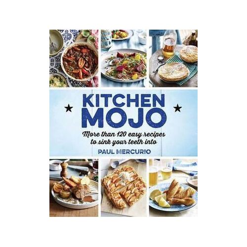 Kitchen Mojo: 120 + easy recipes to sink your teeth into