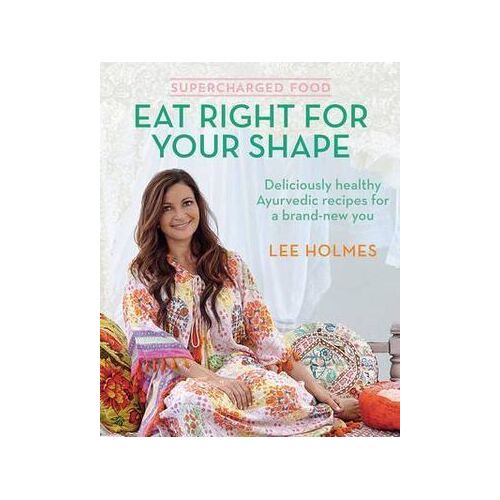 Supercharged Food: Eat Right for Your Shape: Deliciously healthy Ayurvedic recipes for a brand-new you