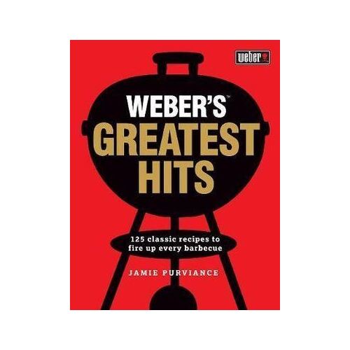 Weber's Greatest Hits: 125 recipes for every barbecue and everyone