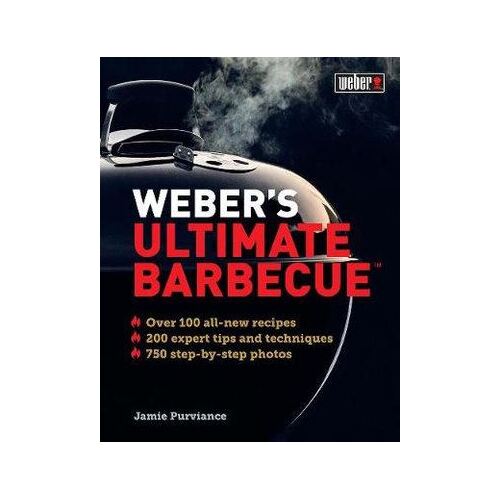 Weber's Ultimate Barbecue: Over 100 all-new recipes; 200 expert tips and techniques; 750 step-by-step photos (OOP)
