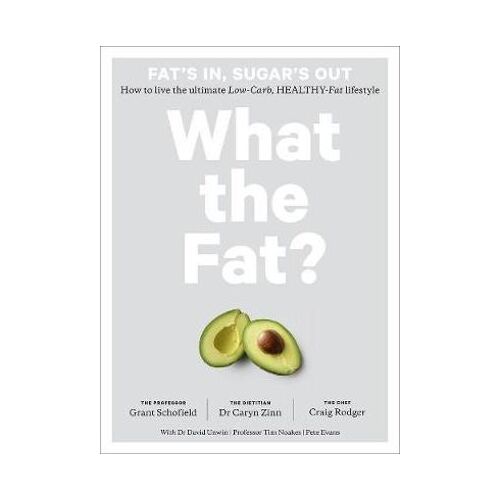 What the Fat?: How to live the ultimate low-carb, healthy-fat lifestyle