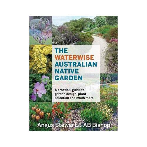 Waterwise Australian Native Garden, The: A practical guide to garden design, plant selection and much more