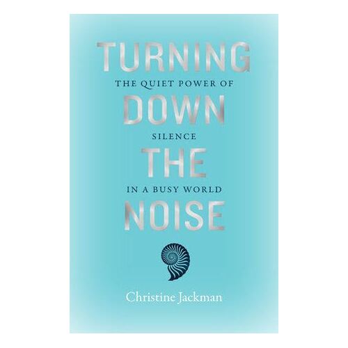 Turning Down The Noise: The quiet power of silence in a busy world