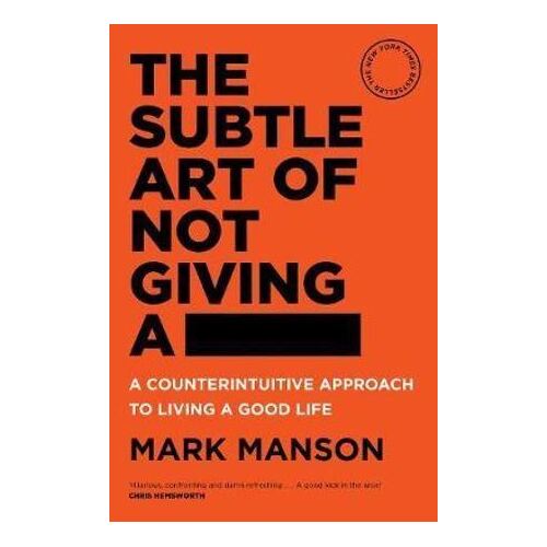 Subtle Art of Not Giving a -, The: A Counterintuitive Approach to Living a Good Life