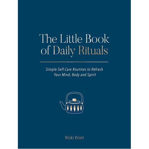 Little Book of Daily Rituals: Simple Self-Care Routines to Refresh Your Mind  Body and Spirit