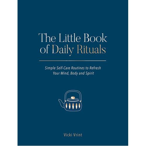 Little Book of Daily Rituals: Simple Self-Care Routines to Refresh Your Mind  Body and Spirit