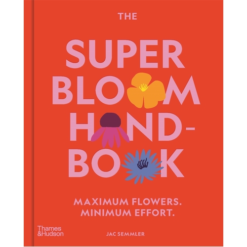 Super Bloom Handbook, The: Maximum flowers. Minimum effort.