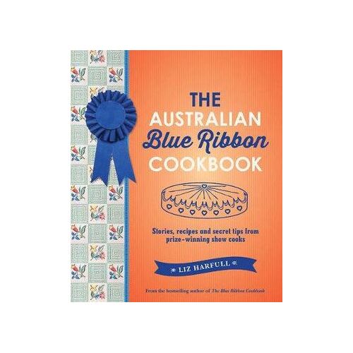 Australian Blue Ribbon Cookbook, The: Stories, recipes and secret tips from prize-winning show cooks