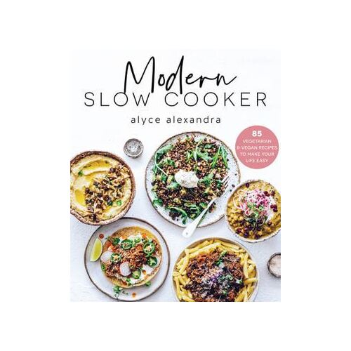 Modern Slow Cooker: 85 Vegetarian and Vegan Recipes to Make your Life Easy