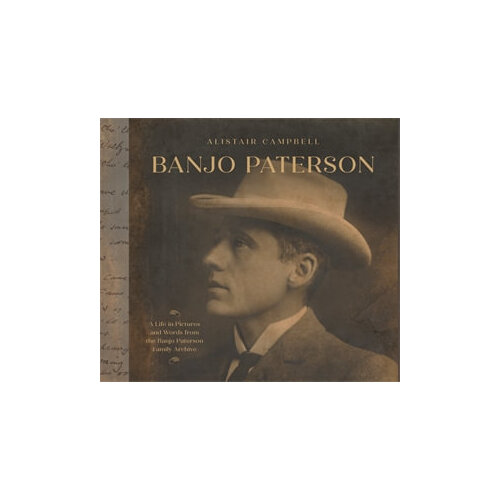 Banjo Paterson: A Life in Pictures and Words from the Banjo Paterson Family Archive